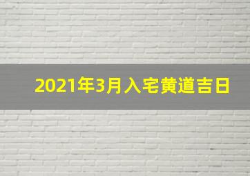 2021年3月入宅黄道吉日