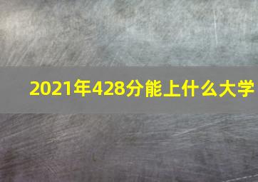 2021年428分能上什么大学