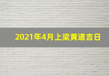 2021年4月上梁黄道吉日