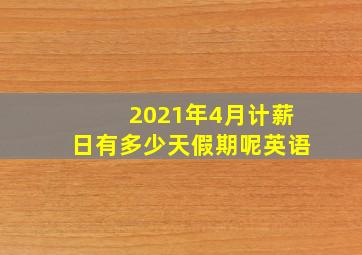 2021年4月计薪日有多少天假期呢英语