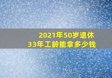 2021年50岁退休33年工龄能拿多少钱