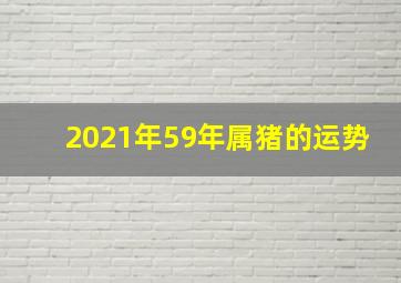 2021年59年属猪的运势