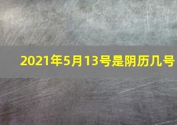 2021年5月13号是阴历几号