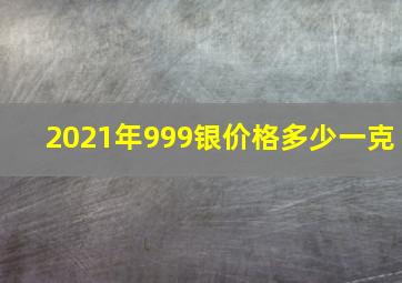 2021年999银价格多少一克