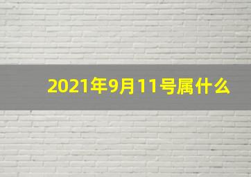 2021年9月11号属什么