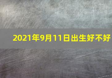 2021年9月11日出生好不好