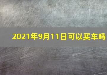 2021年9月11日可以买车吗