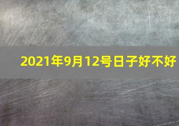 2021年9月12号日子好不好