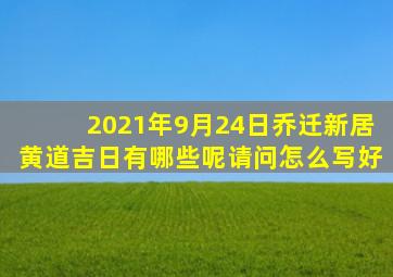 2021年9月24日乔迁新居黄道吉日有哪些呢请问怎么写好