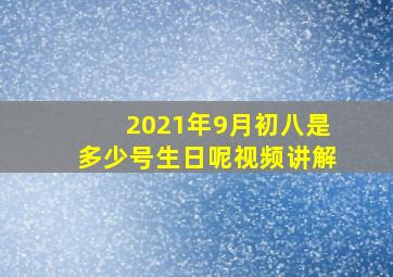 2021年9月初八是多少号生日呢视频讲解