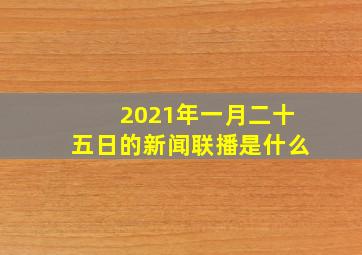 2021年一月二十五日的新闻联播是什么