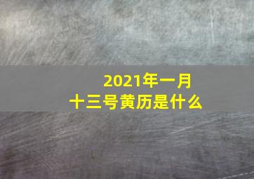 2021年一月十三号黄历是什么