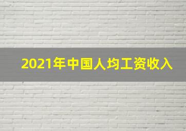 2021年中国人均工资收入