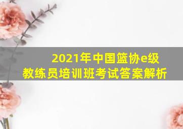 2021年中国篮协e级教练员培训班考试答案解析