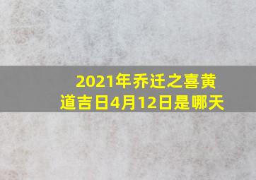 2021年乔迁之喜黄道吉日4月12日是哪天