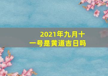 2021年九月十一号是黄道吉日吗