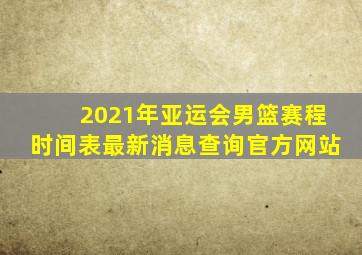 2021年亚运会男篮赛程时间表最新消息查询官方网站