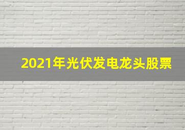 2021年光伏发电龙头股票