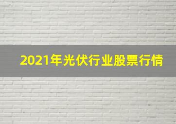 2021年光伏行业股票行情