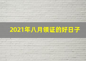 2021年八月领证的好日子