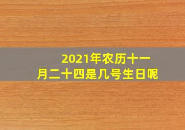 2021年农历十一月二十四是几号生日呢