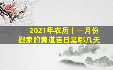 2021年农历十一月份搬家的黄道吉日是哪几天