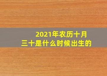 2021年农历十月三十是什么时候出生的