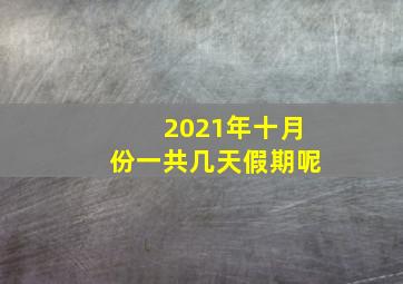 2021年十月份一共几天假期呢