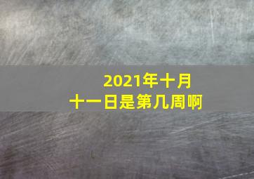 2021年十月十一日是第几周啊