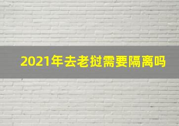 2021年去老挝需要隔离吗