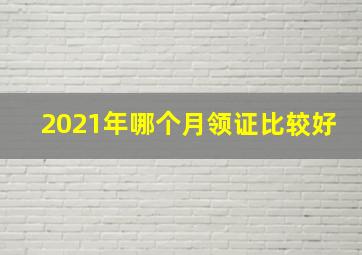 2021年哪个月领证比较好