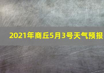 2021年商丘5月3号天气预报