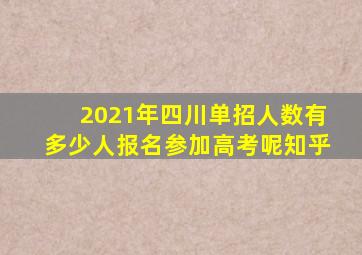 2021年四川单招人数有多少人报名参加高考呢知乎