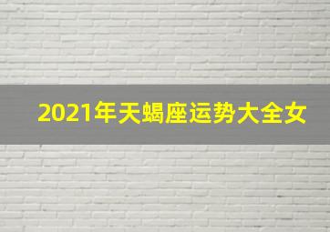 2021年天蝎座运势大全女