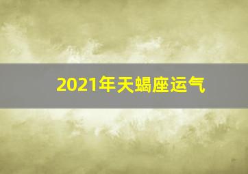 2021年天蝎座运气