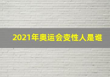 2021年奥运会变性人是谁