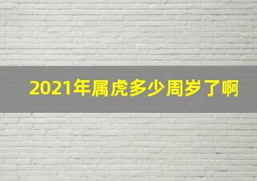 2021年属虎多少周岁了啊