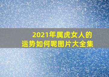 2021年属虎女人的运势如何呢图片大全集