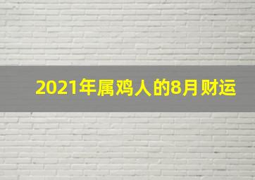 2021年属鸡人的8月财运