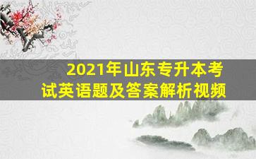 2021年山东专升本考试英语题及答案解析视频