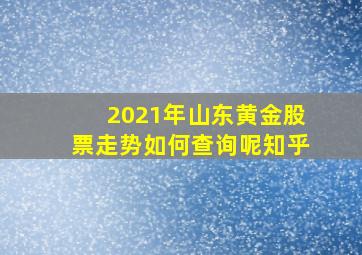 2021年山东黄金股票走势如何查询呢知乎