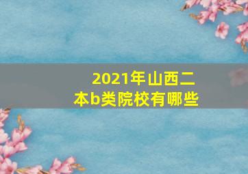 2021年山西二本b类院校有哪些