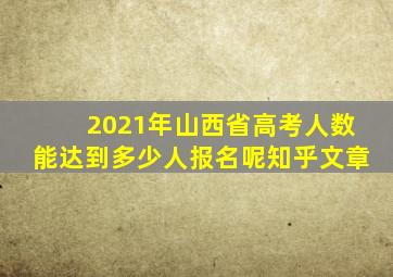 2021年山西省高考人数能达到多少人报名呢知乎文章