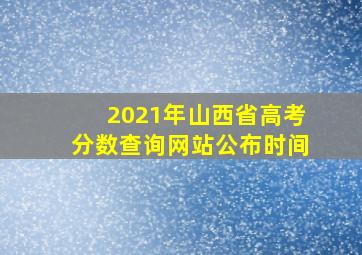 2021年山西省高考分数查询网站公布时间