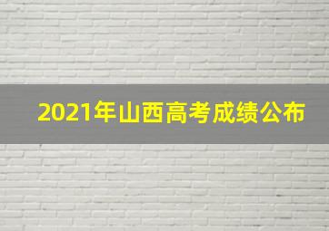 2021年山西高考成绩公布