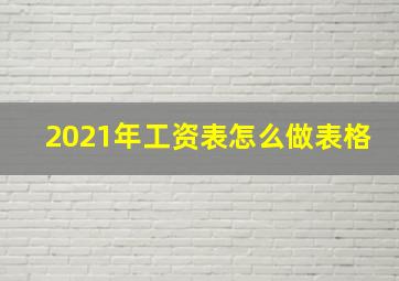 2021年工资表怎么做表格