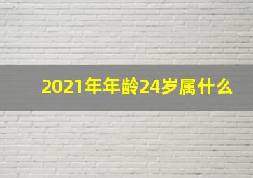 2021年年龄24岁属什么