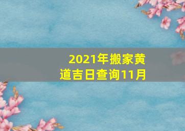 2021年搬家黄道吉日查询11月