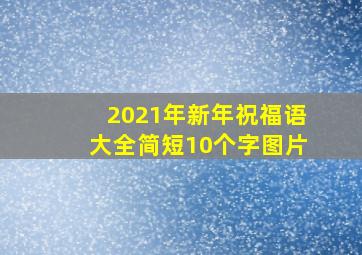 2021年新年祝福语大全简短10个字图片