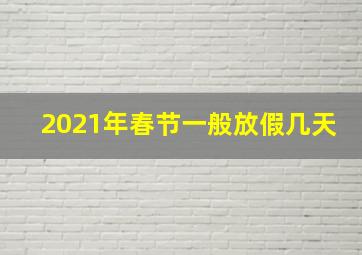 2021年春节一般放假几天